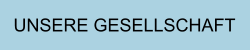 UNSERE GESELLSCHAFT