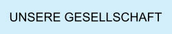 UNSERE GESELLSCHAFT