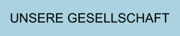 UNSERE GESELLSCHAFT